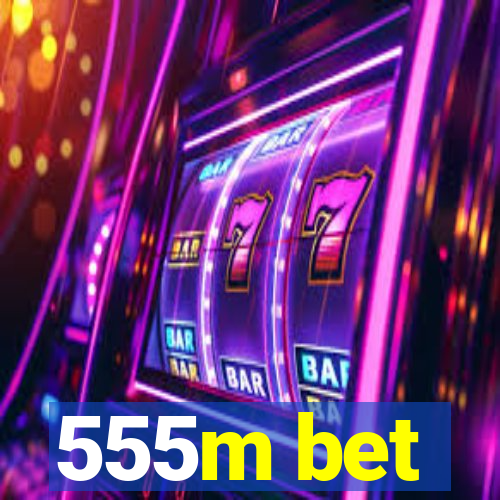 555m bet